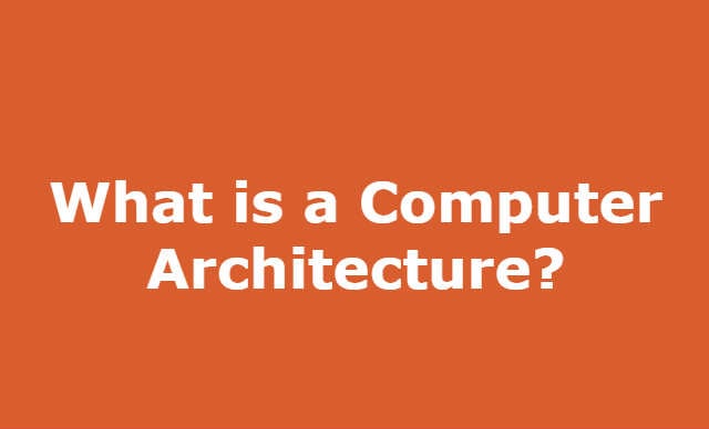 What is Computer Architecture?Components of Computer.